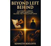 Beyond Left Behind: Shattering Current End Times Models and Solving the Tribulation Crisis