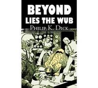 Beyond Lies the Wub by Philip K. Dick, Science Fiction, Fantasy Dick, Philip K (Auteur)