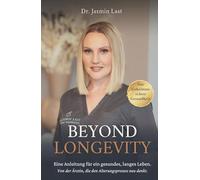 BEYOND LONGEVITY: Eine Anleitung für ein gesundes, langes Leben. Von der Ärztin, die den Alterungsprozess neu denkt.