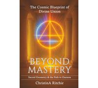 Beyond Mastery - The Cosmic Blueprint of Divine Union: Sacred Geometry & the Path to Oneness