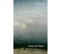 Beyond Mere Causality: Essays and Scholia in Philosophy and Theology