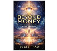 Beyond Money: A Metaphysical Vision of Humanity Beyond Transaction