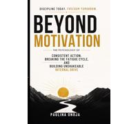 BEYOND MOTIVATION: How to Stay Disciplined, Break the Fatigue Cycle, and Build Unshakeable Internal Drive