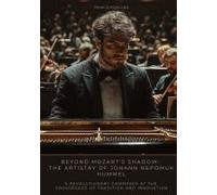 Beyond Mozart's Shadow: The Artistry Of Johann Nepomuk Hummel