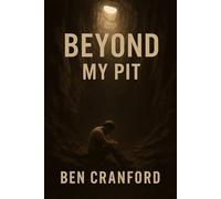 Beyond My Pit: A Story of Brokenness, Redemption, and Hope