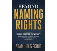 Beyond Naming Rights Building Successful Partnerships Between Universities and Financial Institutions in the New Era of College Sports - Adam Holtzschue - Morgan James Publishing - ebook (ePub) - Livr