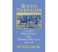 Beyond Nationalism: A Social And Political History Of The Habsburg Officer Corps, 1848-1918
