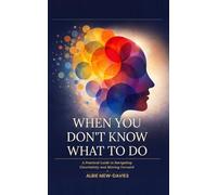 Beyond Not Knowing: A Practical Guide to Navigating Uncertainty and Moving Forward