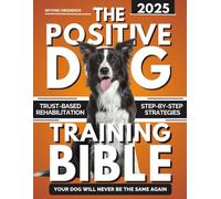 Beyond Obedience: The Positive Dog Training Bible: Step-by-Step Positive Strategies to Calm and Rehabilitate Aggressive, Reactive, and Anxious Dogs - Your Dog Will Never Be the Same Again