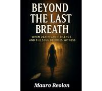 BEYOND OF LAST BREATH: WHEN DEATH CAN'T SILENCE AND SOUL BECOME WITNESS