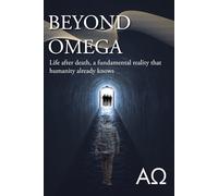 Beyond Omega: Life after death, a fundamental reality that humanity already knows