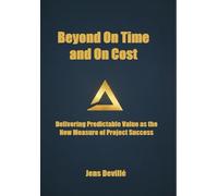 Beyond On Time and On Cost: Delivering Predictable Value as the New Measure of Project Success