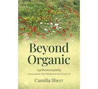Beyond Organic: Homoeopathic Plant Health from the Ground Up