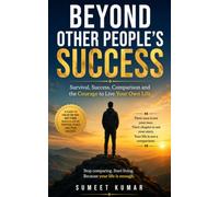 BEYOND OTHER PEOPLE'S SUCCESS: Survival, Success, Comparison and the Courage to Live Your Own Life