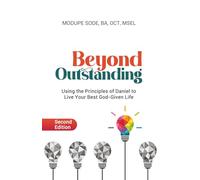 BEYOND OUTSTANDING: Using the Principles of Daniel to Live Your Best God-Given Life