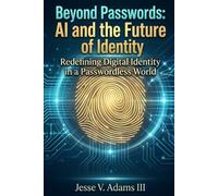 Beyond Passwords: AI and the Future of Identity: Redefining Digital Identity in a Passwordless World