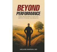 Beyond Performance: Taking Responsibility for Your Growth, Purpose, and Presence