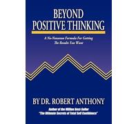 Beyond Positive Thinking: A No-nonsense Formula For Getting The Results You Want