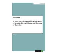 Beyond Post-colonialism. The construction of Identities Through Muting and Absenting of the Other.
