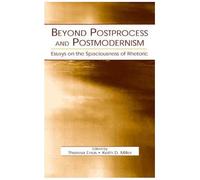 Beyond Postprocess And Postmodernism: Essays On The Spaciousness Of Rhetoric