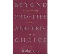 Beyond Pro-Life and Pro-Choice Kathy Rudy (Auteur)