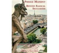 Beyond Radical Secularism How France and the Christian West Should Respond to the Islamic Challenge by Daniel J. Mahoney Daniel J. Mahoney (Auteur)