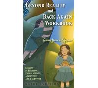 Beyond Reality and Back Again Workbook: Lessons in Resilience from a Soldier, a Scientist, and a Survivor