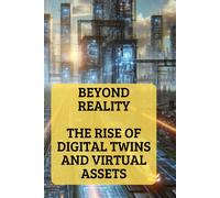 Beyond Reality: The Rise Of Digital Twins And Virtual Assets Harnessing Digital Twins For Industry Transformation