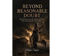 BEYOND REASONABLE DOUBT: How Mens Rea and the Burden of Proof Were Systematically Dismantled
