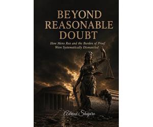 BEYOND REASONABLE DOUBT: How Mens Rea and the Burden of Proof Were Systematically Dismantled
