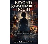 Beyond Reasonable Doubt: The Evidence, the Errors, and the Verdict in the Casey Anthony Case