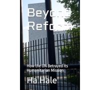 Beyond Reform: How the UN Betrayed Its Humanitarian Mission