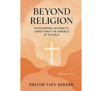 Beyond Religion: Discovering Authentic Christianity in a World of Rituals (Matthew 15:8)