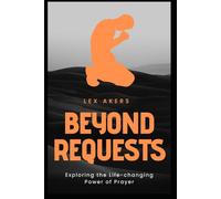 Beyond Requests: Exploring the Life Changing Power of Prayer