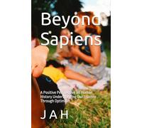Beyond Sapiens: A Positive Perspective on Human History Understanding Our Journey Through Optimism