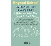 Beyond School: Life Skills for Teens & Young Adults: A Guide on What They Forgot to Teach You