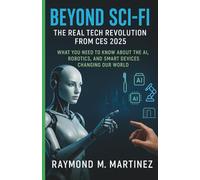 Beyond Sci-Fi: The Real Tech Revolution from CES 2025: What You Need to Know About the AI, Robotics and Smart Tech That’s Already Reshaping Your Future