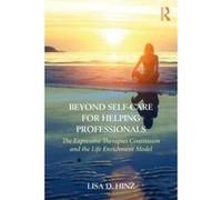 Beyond Self-Care for Helping Professionals: The Expressive Therapies Continuum as a Guide to Life Enrichment - [Livre en VO] Lisa Hinz (Auteur)