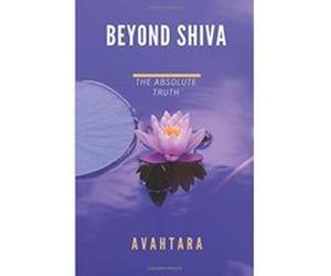Beyond Shiva: The Absolute Truth - [Version Originale] Avahtara (Auteur)