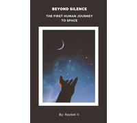 Beyond Silence: The First Human Journey to Space: An intimate story of the launch that changed the world