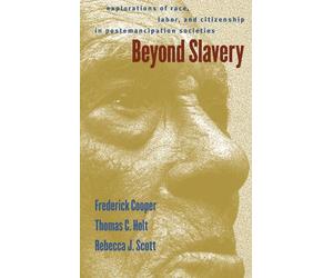 Beyond Slavery: Explorations of Race, Labor, and Citizenship in Postemancipation Societies