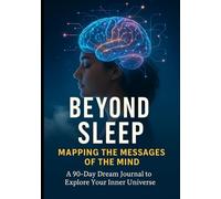 Beyond Sleep: Mapping the Messages of the Mind: A 90-Day Dream Journal to Explore Your Inner Universe
