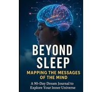 Beyond Sleep: Mapping the Messages of the Mind: A 90-Day Dream Journal to Explore Your Inner Universe