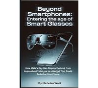 BEYOND SMARTPHONES: ENTERING THE AGE OF SMART GLASSES: How Meta’s Ray-Ban Display Evolved from Impossible Prototype to a Gadget That Could Redefine Your Phone