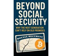Beyond Social Security: Why the Next Generation Can't Rely on Old Promises: How to Create Independence, Stability, and Wealth in an Age of Broken Promises