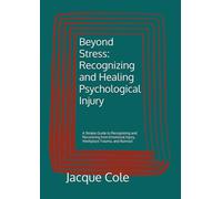Beyond Stress: Recognizing and Healing Psychological Injury: A Simple Guide to Recognizing and Recovering from Emotional Injury, Workplace Trauma, and Burnout