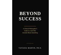 Beyond Success: A Clinical Philosopher's Guide to a Life That Actually Means Something