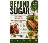 BEYOND SUGAR: Quit Sugar, Skip Seed Oils, and Eat Real Food Again in 30 Days