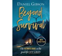 Beyond Survival: The ultimate guide to the Good Life Off-Grid