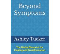 Beyond Symptoms: The Global Blueprint for Healing and Transformation